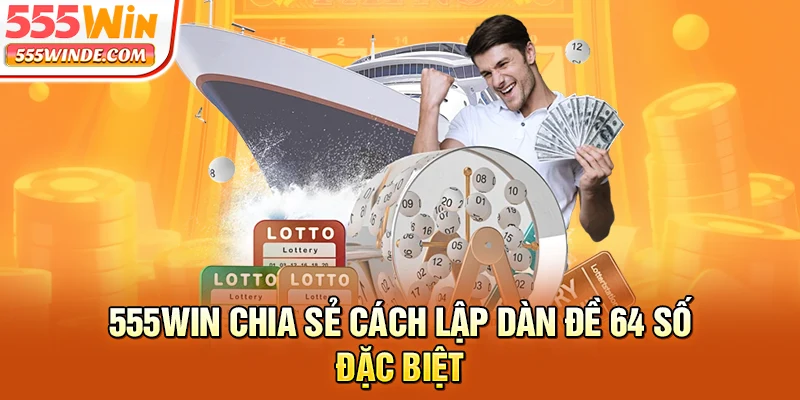 555win chia sẻ cách lập dàn đề 64 số đặc biệt