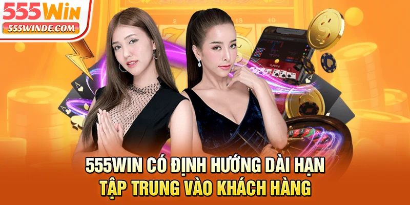555win có định hướng dài hạn, tập trung vào khách hàng