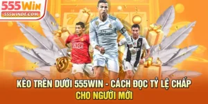 Kèo Trên Dưới 555win - Cách Đọc Tỷ Lệ Chấp Cho Người Mới