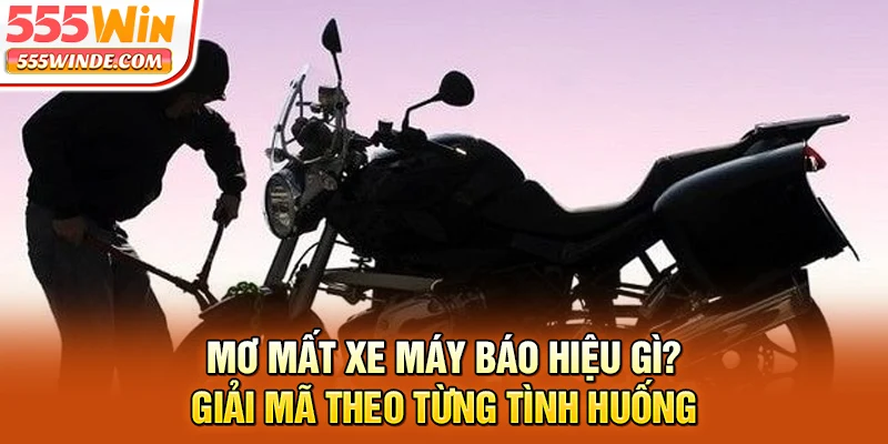 Mơ Mất Xe Máy Báo Hiệu Gì? Giải Mã Theo Từng Tình Huống