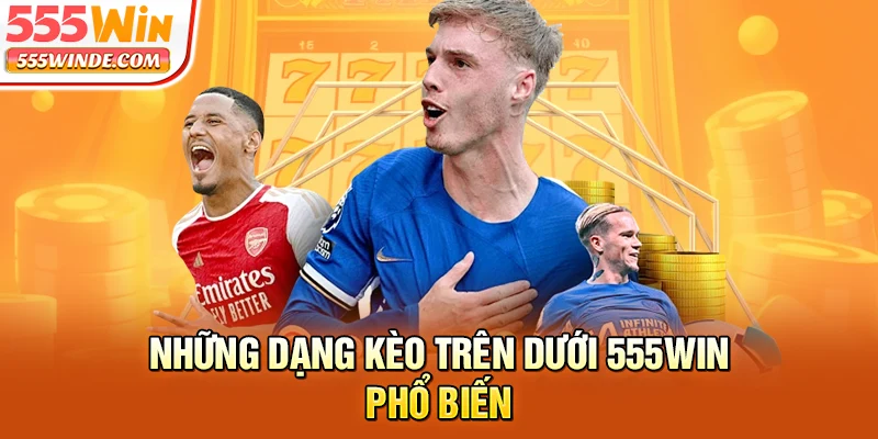 Những dạng kèo trên dưới 555win phổ biến