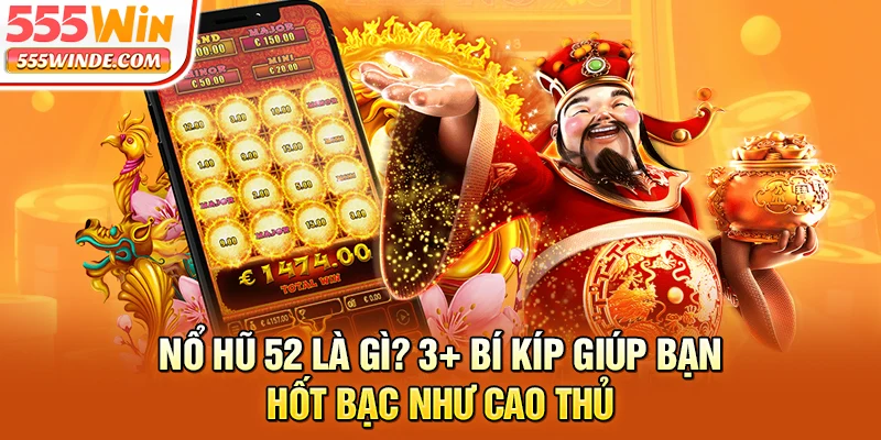 Nổ Hũ 52 Là Gì? 3+ Bí Kíp Giúp Bạn Hốt Bạc Như Cao Thủ