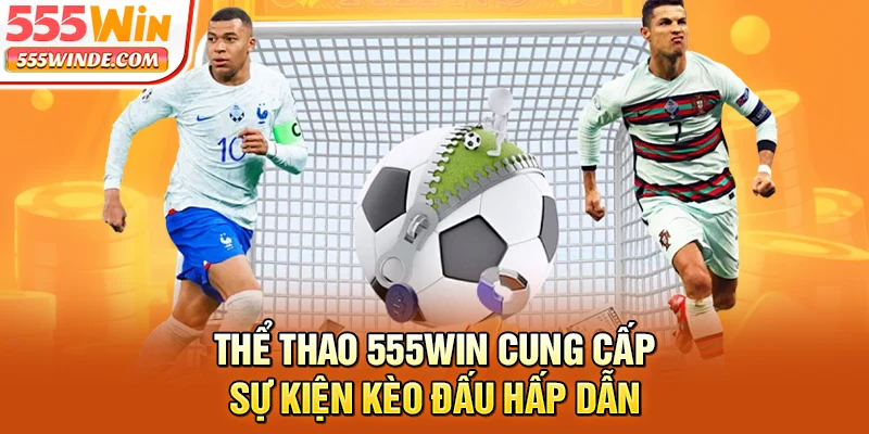 Thể thao 555win cung cấp sự kiện kèo đấu hấp dẫn